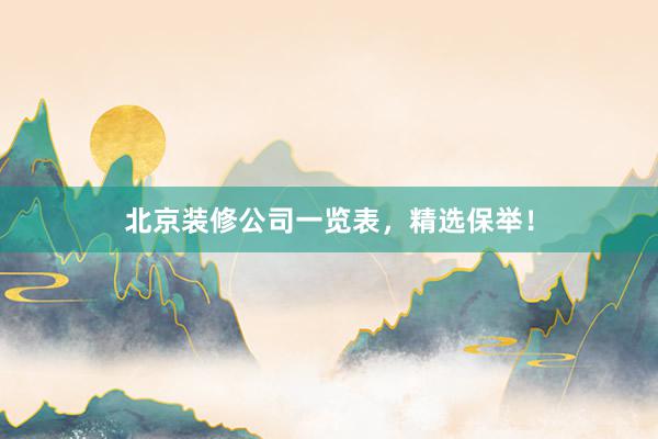 北京装修公司一览表，精选保举！